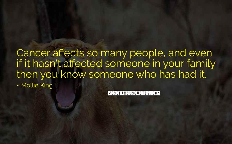 Mollie King Quotes: Cancer affects so many people, and even if it hasn't affected someone in your family then you know someone who has had it.