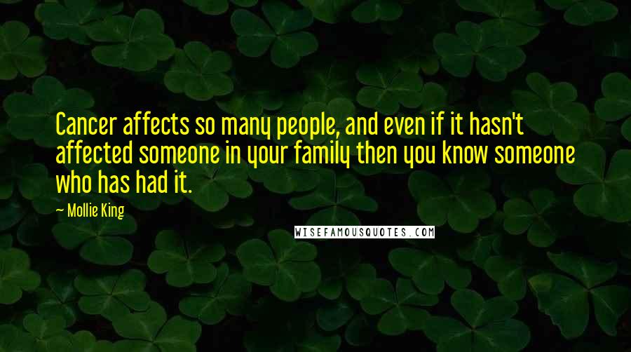 Mollie King Quotes: Cancer affects so many people, and even if it hasn't affected someone in your family then you know someone who has had it.