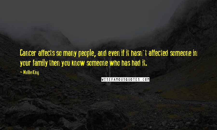 Mollie King Quotes: Cancer affects so many people, and even if it hasn't affected someone in your family then you know someone who has had it.