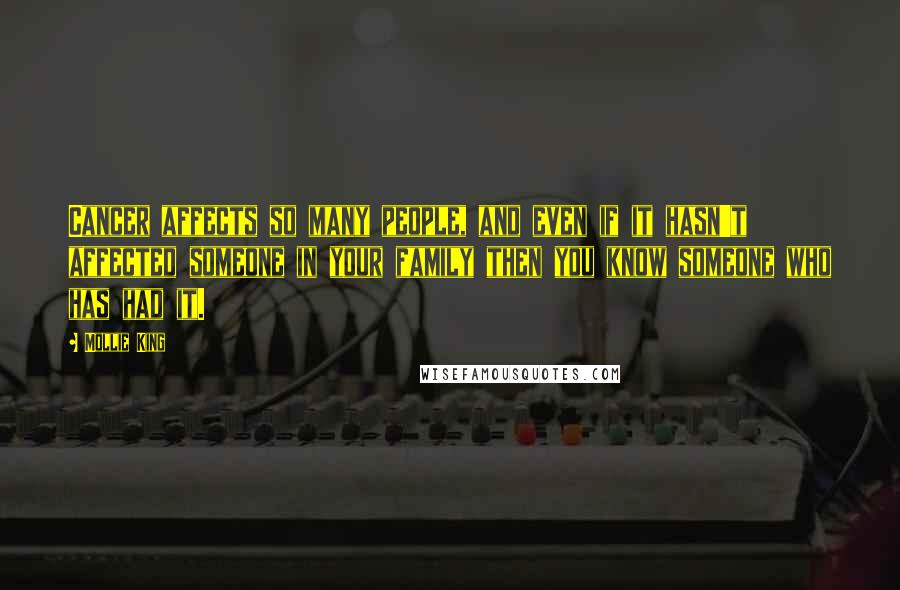 Mollie King Quotes: Cancer affects so many people, and even if it hasn't affected someone in your family then you know someone who has had it.