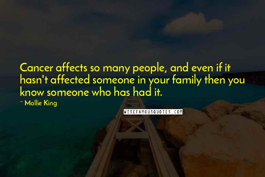 Mollie King Quotes: Cancer affects so many people, and even if it hasn't affected someone in your family then you know someone who has had it.