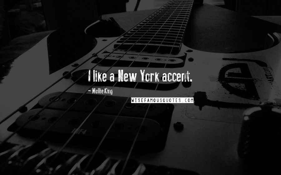 Mollie King Quotes: I like a New York accent.