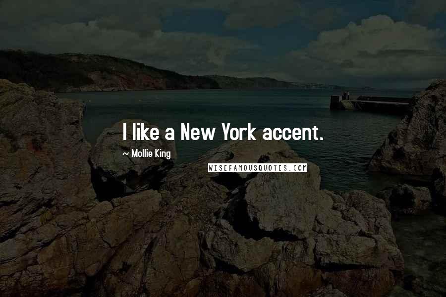 Mollie King Quotes: I like a New York accent.