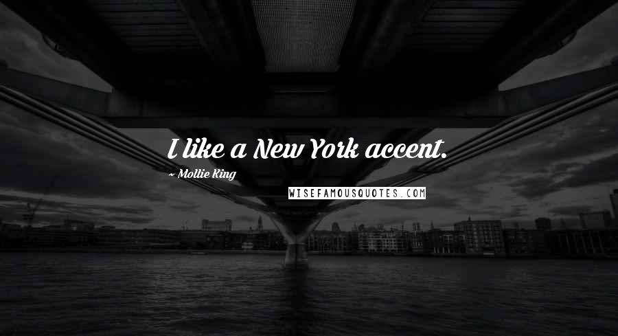 Mollie King Quotes: I like a New York accent.