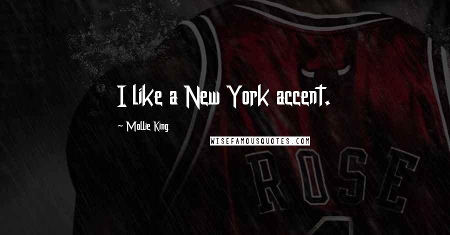 Mollie King Quotes: I like a New York accent.