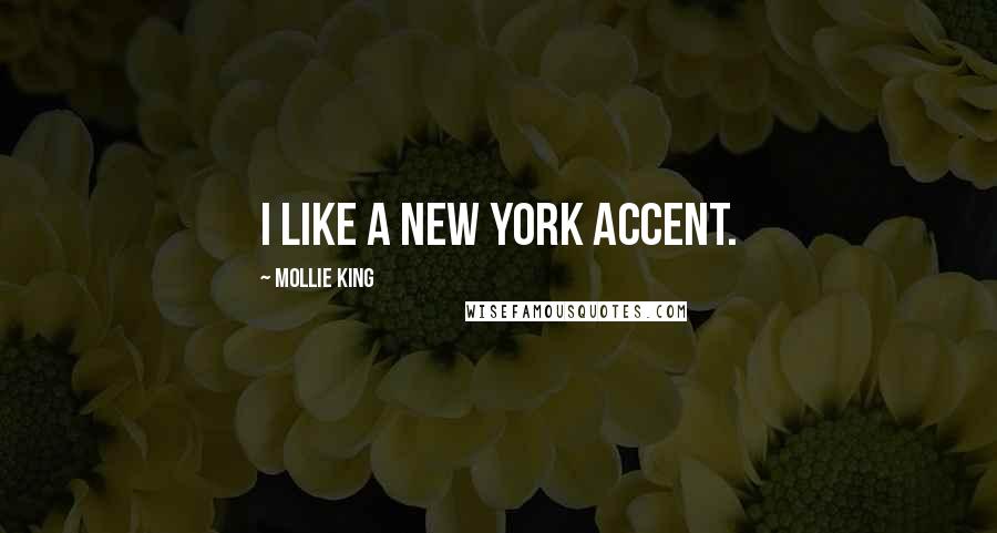 Mollie King Quotes: I like a New York accent.