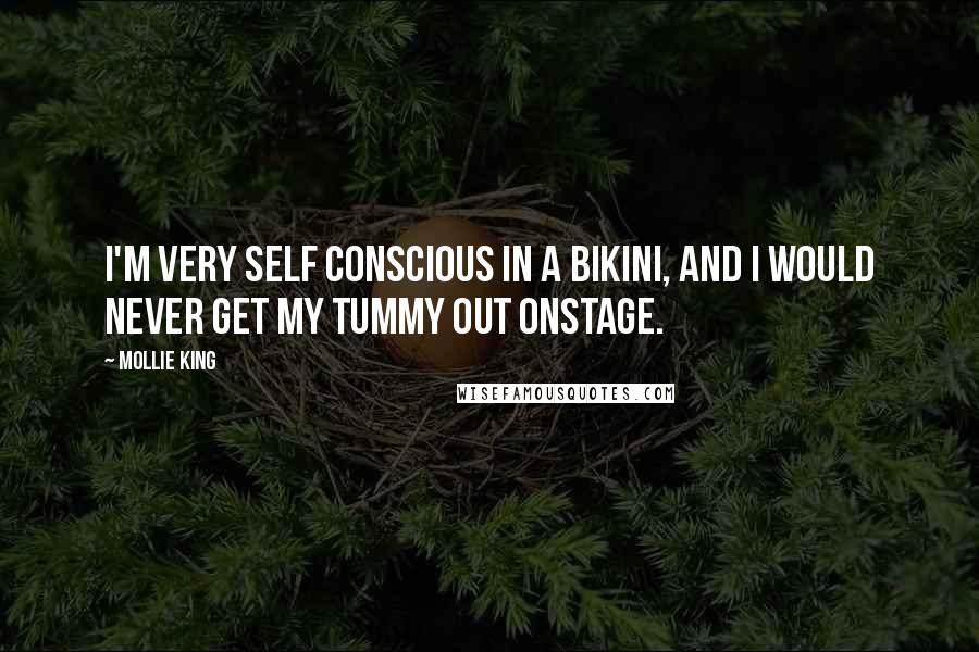 Mollie King Quotes: I'm very self conscious in a bikini, and I would never get my tummy out onstage.