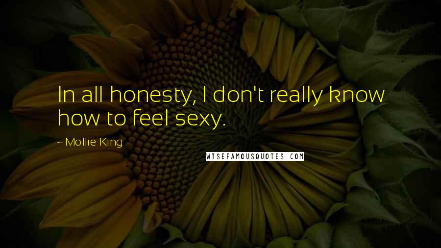 Mollie King Quotes: In all honesty, I don't really know how to feel sexy.