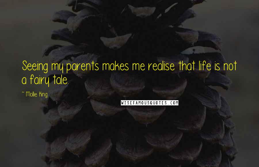 Mollie King Quotes: Seeing my parents makes me realise that life is not a fairy tale.