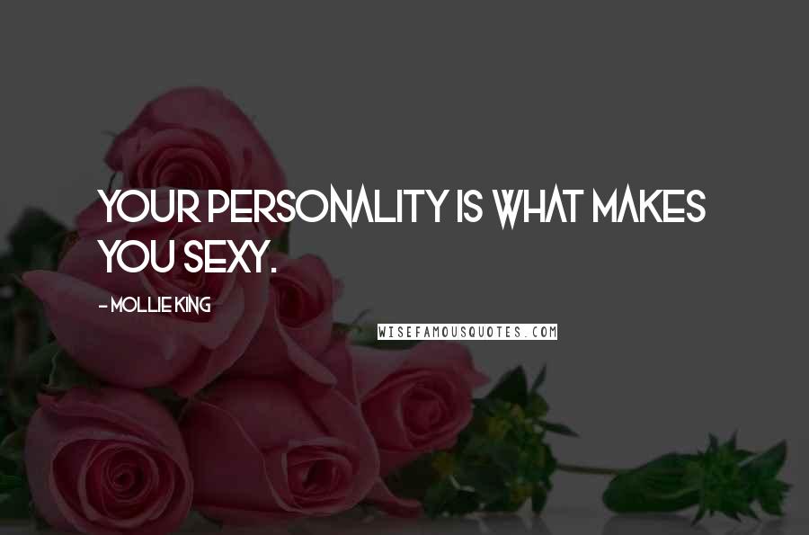 Mollie King Quotes: Your personality is what makes you sexy.