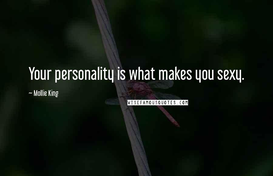 Mollie King Quotes: Your personality is what makes you sexy.