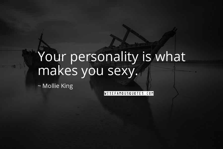 Mollie King Quotes: Your personality is what makes you sexy.