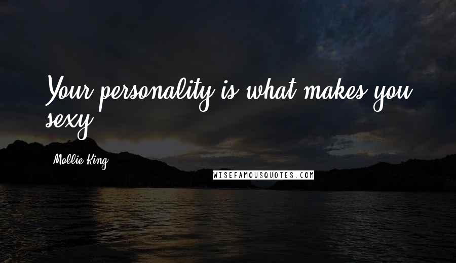 Mollie King Quotes: Your personality is what makes you sexy.