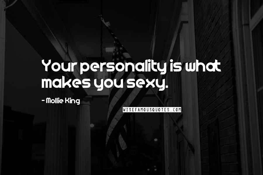 Mollie King Quotes: Your personality is what makes you sexy.