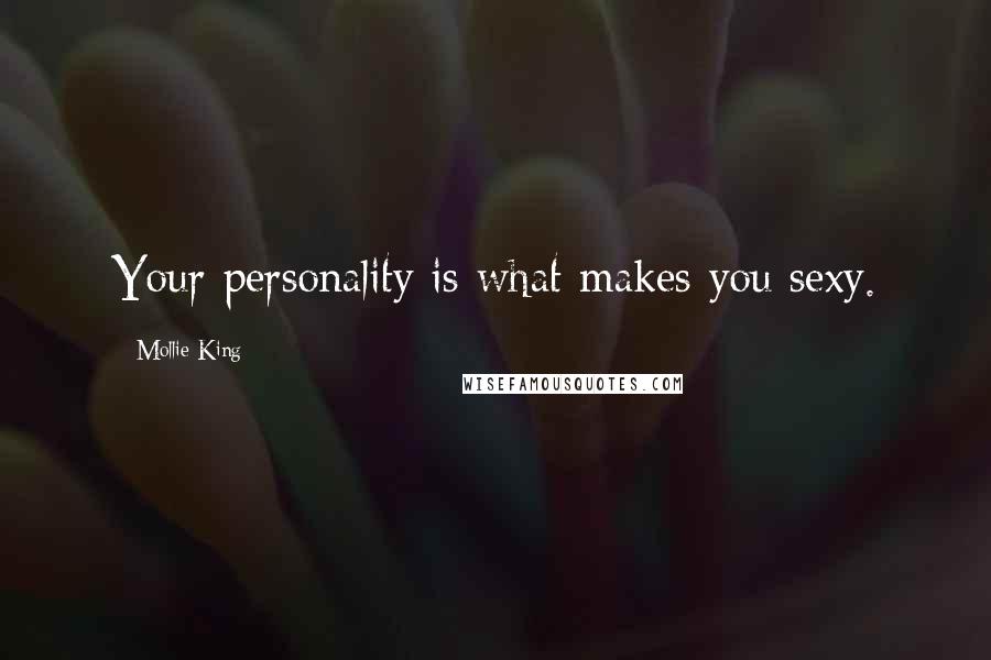 Mollie King Quotes: Your personality is what makes you sexy.