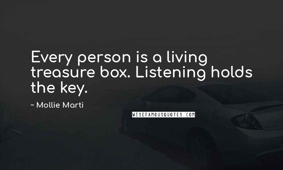 Mollie Marti Quotes: Every person is a living treasure box. Listening holds the key.