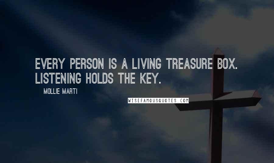 Mollie Marti Quotes: Every person is a living treasure box. Listening holds the key.