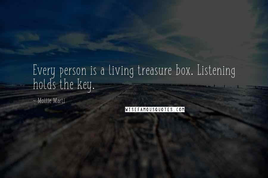 Mollie Marti Quotes: Every person is a living treasure box. Listening holds the key.