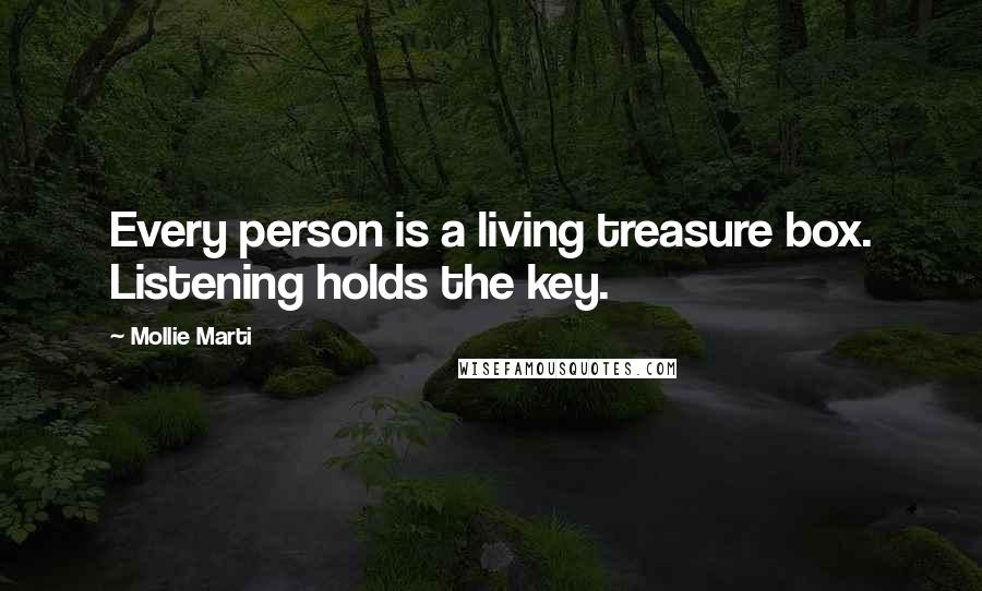 Mollie Marti Quotes: Every person is a living treasure box. Listening holds the key.