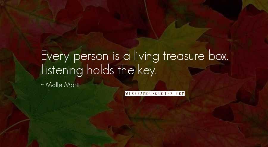 Mollie Marti Quotes: Every person is a living treasure box. Listening holds the key.