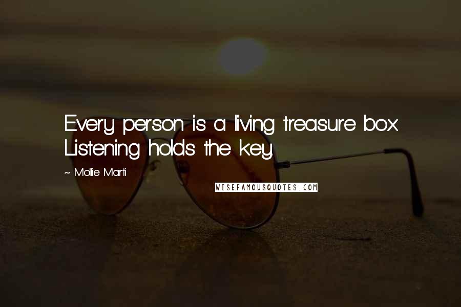 Mollie Marti Quotes: Every person is a living treasure box. Listening holds the key.