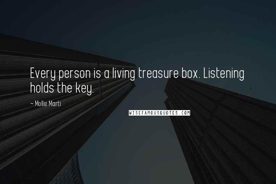 Mollie Marti Quotes: Every person is a living treasure box. Listening holds the key.