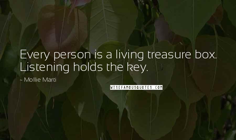 Mollie Marti Quotes: Every person is a living treasure box. Listening holds the key.