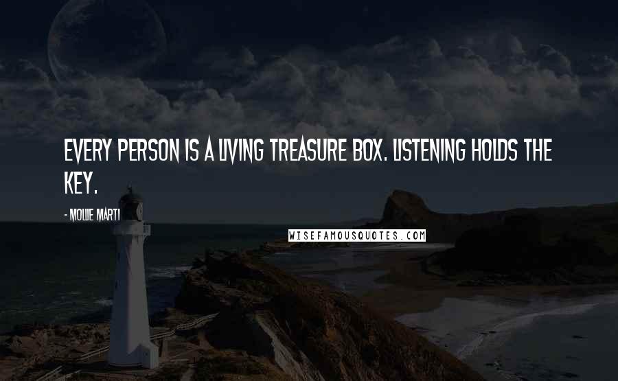 Mollie Marti Quotes: Every person is a living treasure box. Listening holds the key.