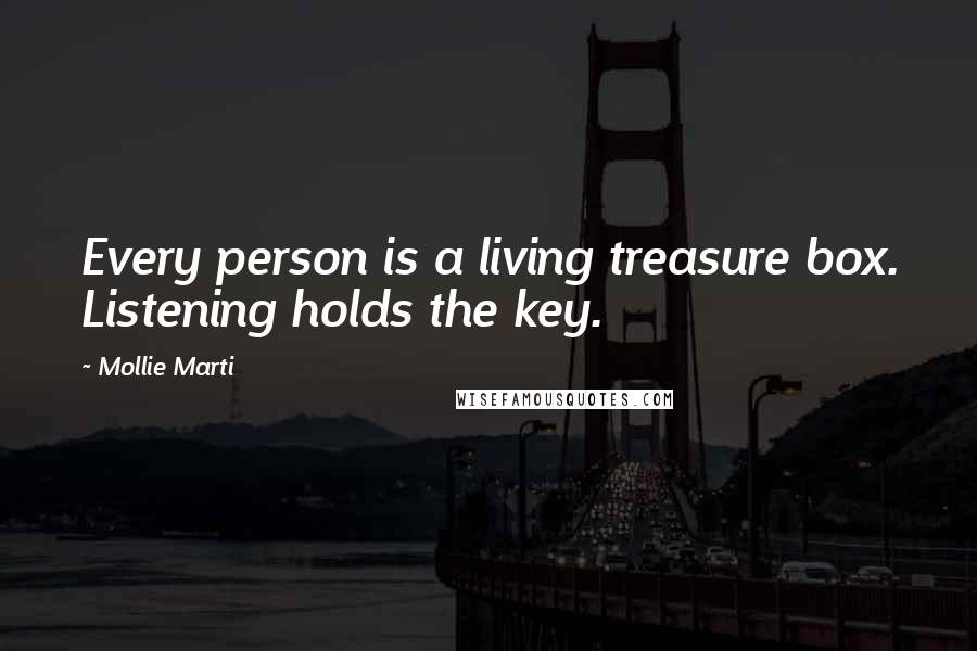 Mollie Marti Quotes: Every person is a living treasure box. Listening holds the key.