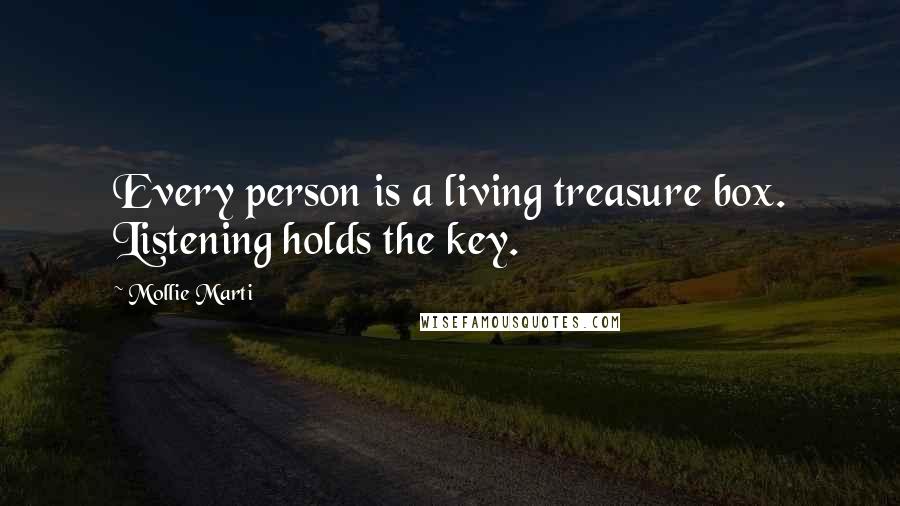 Mollie Marti Quotes: Every person is a living treasure box. Listening holds the key.