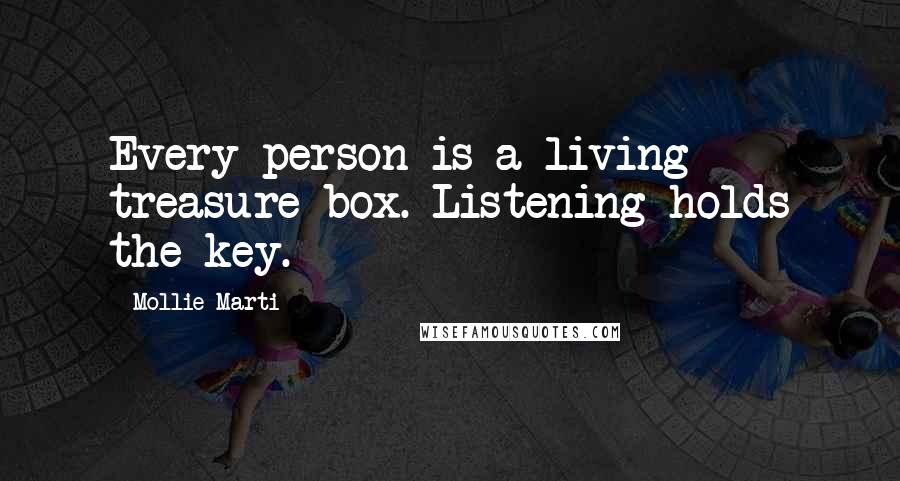 Mollie Marti Quotes: Every person is a living treasure box. Listening holds the key.