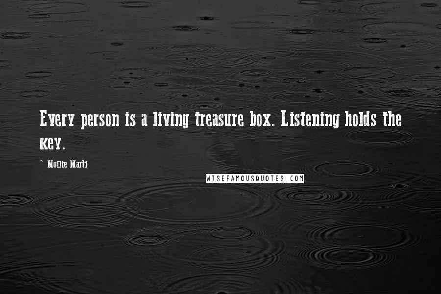 Mollie Marti Quotes: Every person is a living treasure box. Listening holds the key.