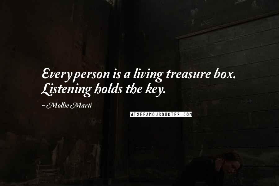 Mollie Marti Quotes: Every person is a living treasure box. Listening holds the key.