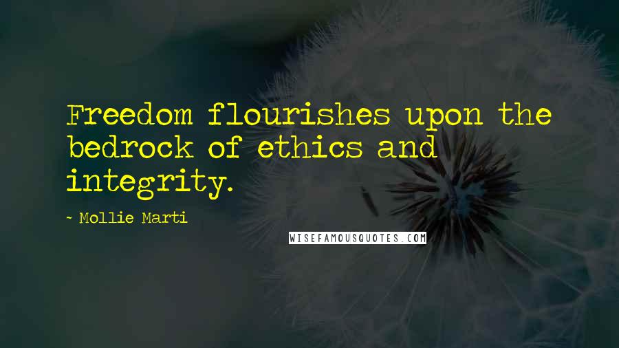 Mollie Marti Quotes: Freedom flourishes upon the bedrock of ethics and integrity.