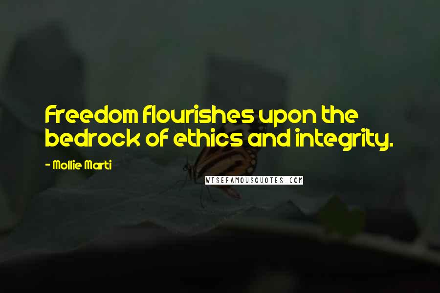 Mollie Marti Quotes: Freedom flourishes upon the bedrock of ethics and integrity.