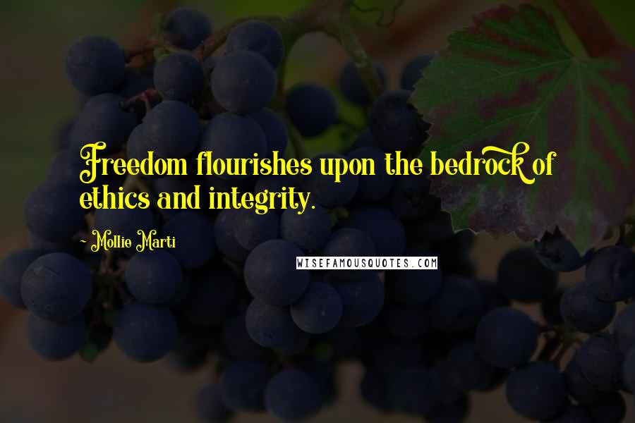 Mollie Marti Quotes: Freedom flourishes upon the bedrock of ethics and integrity.