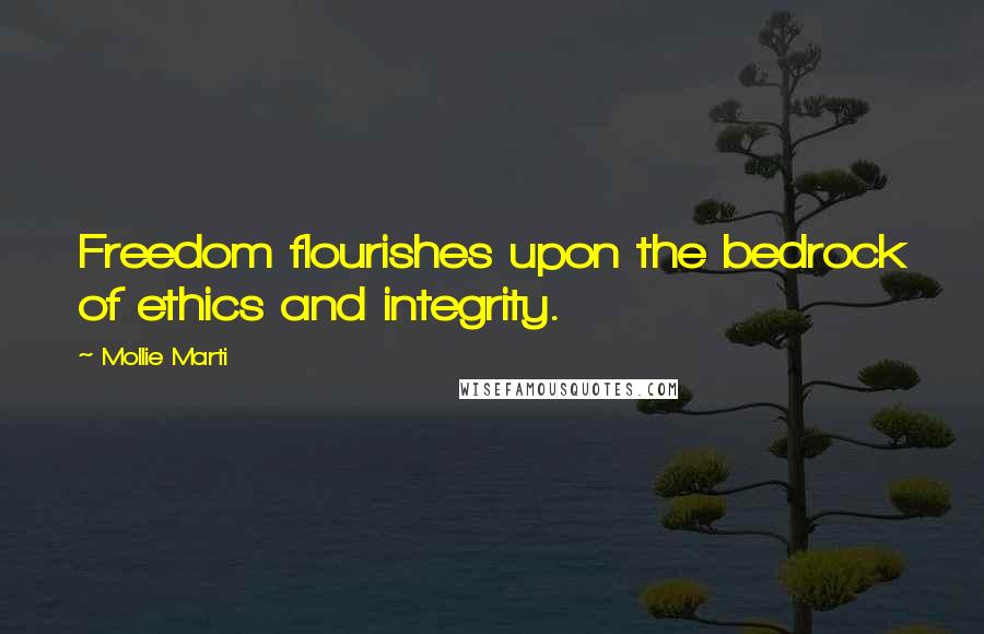 Mollie Marti Quotes: Freedom flourishes upon the bedrock of ethics and integrity.