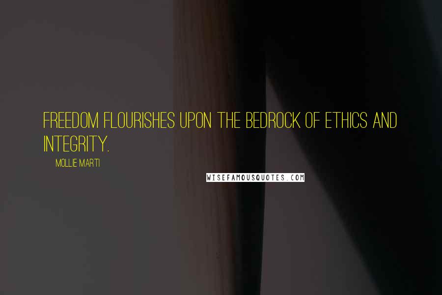 Mollie Marti Quotes: Freedom flourishes upon the bedrock of ethics and integrity.