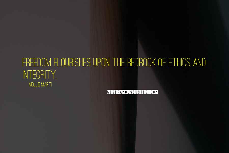 Mollie Marti Quotes: Freedom flourishes upon the bedrock of ethics and integrity.