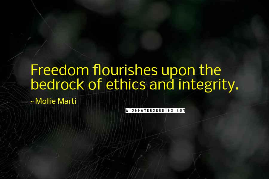 Mollie Marti Quotes: Freedom flourishes upon the bedrock of ethics and integrity.