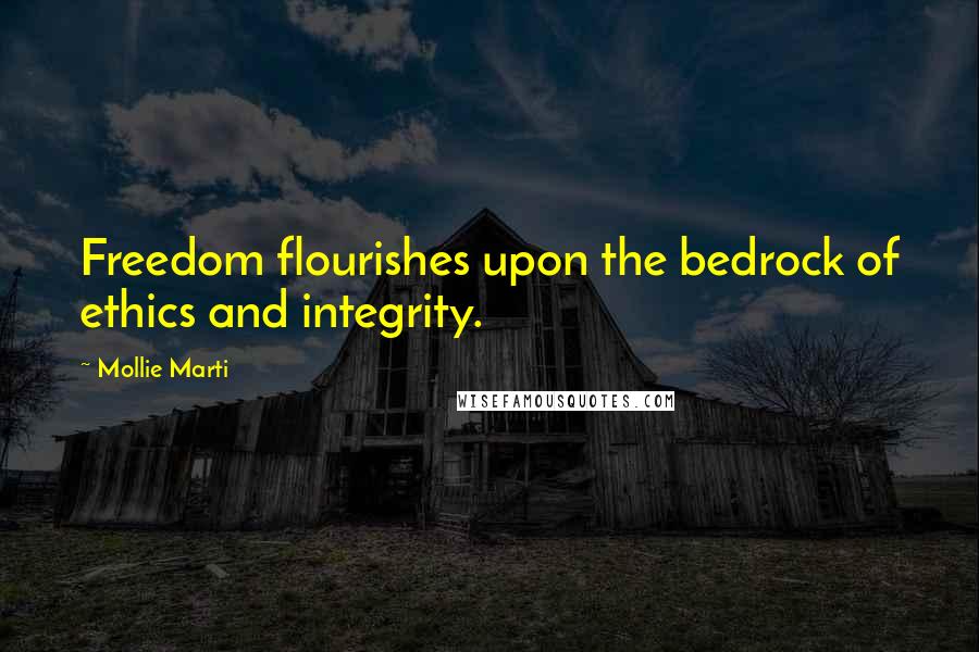 Mollie Marti Quotes: Freedom flourishes upon the bedrock of ethics and integrity.