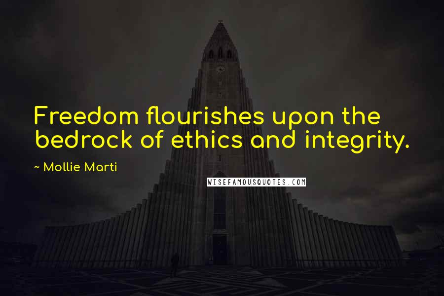 Mollie Marti Quotes: Freedom flourishes upon the bedrock of ethics and integrity.