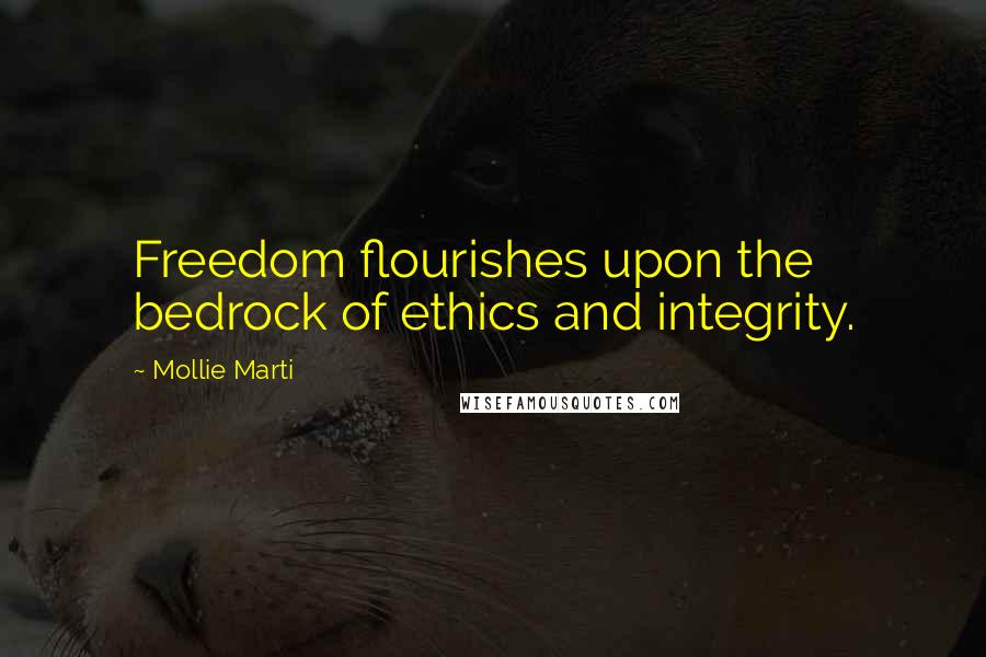 Mollie Marti Quotes: Freedom flourishes upon the bedrock of ethics and integrity.