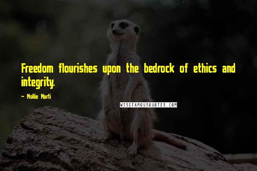 Mollie Marti Quotes: Freedom flourishes upon the bedrock of ethics and integrity.