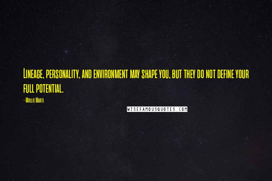 Mollie Marti Quotes: Lineage, personality, and environment may shape you, but they do not define your full potential.