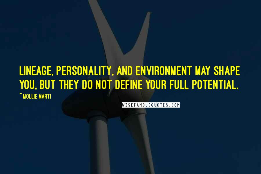 Mollie Marti Quotes: Lineage, personality, and environment may shape you, but they do not define your full potential.