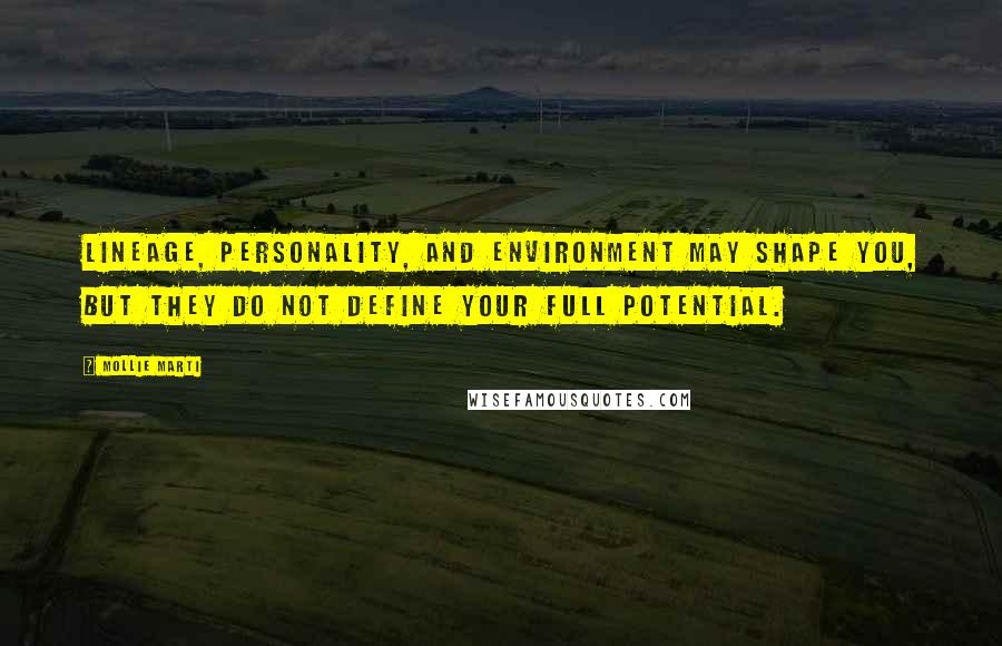 Mollie Marti Quotes: Lineage, personality, and environment may shape you, but they do not define your full potential.