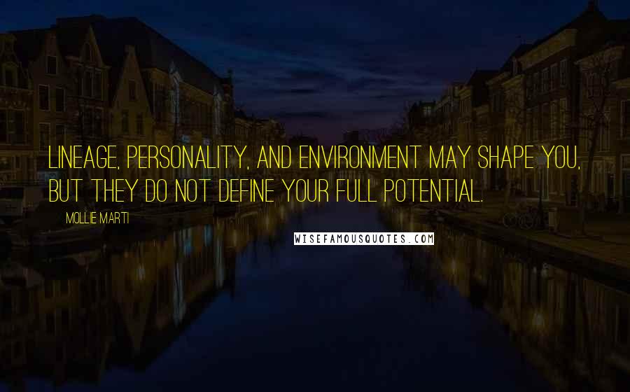 Mollie Marti Quotes: Lineage, personality, and environment may shape you, but they do not define your full potential.