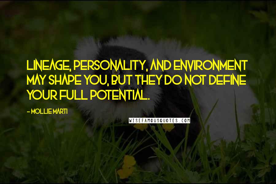 Mollie Marti Quotes: Lineage, personality, and environment may shape you, but they do not define your full potential.