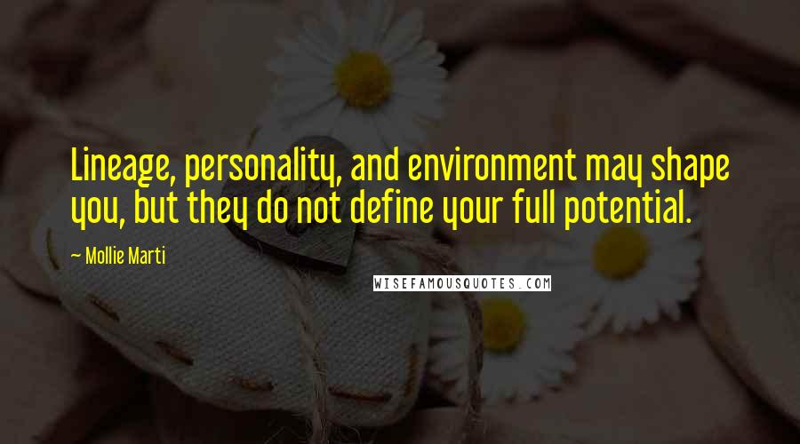 Mollie Marti Quotes: Lineage, personality, and environment may shape you, but they do not define your full potential.